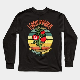 I Grow Tomatoes In Absurd Amounts For Fun Long Sleeve T-Shirt